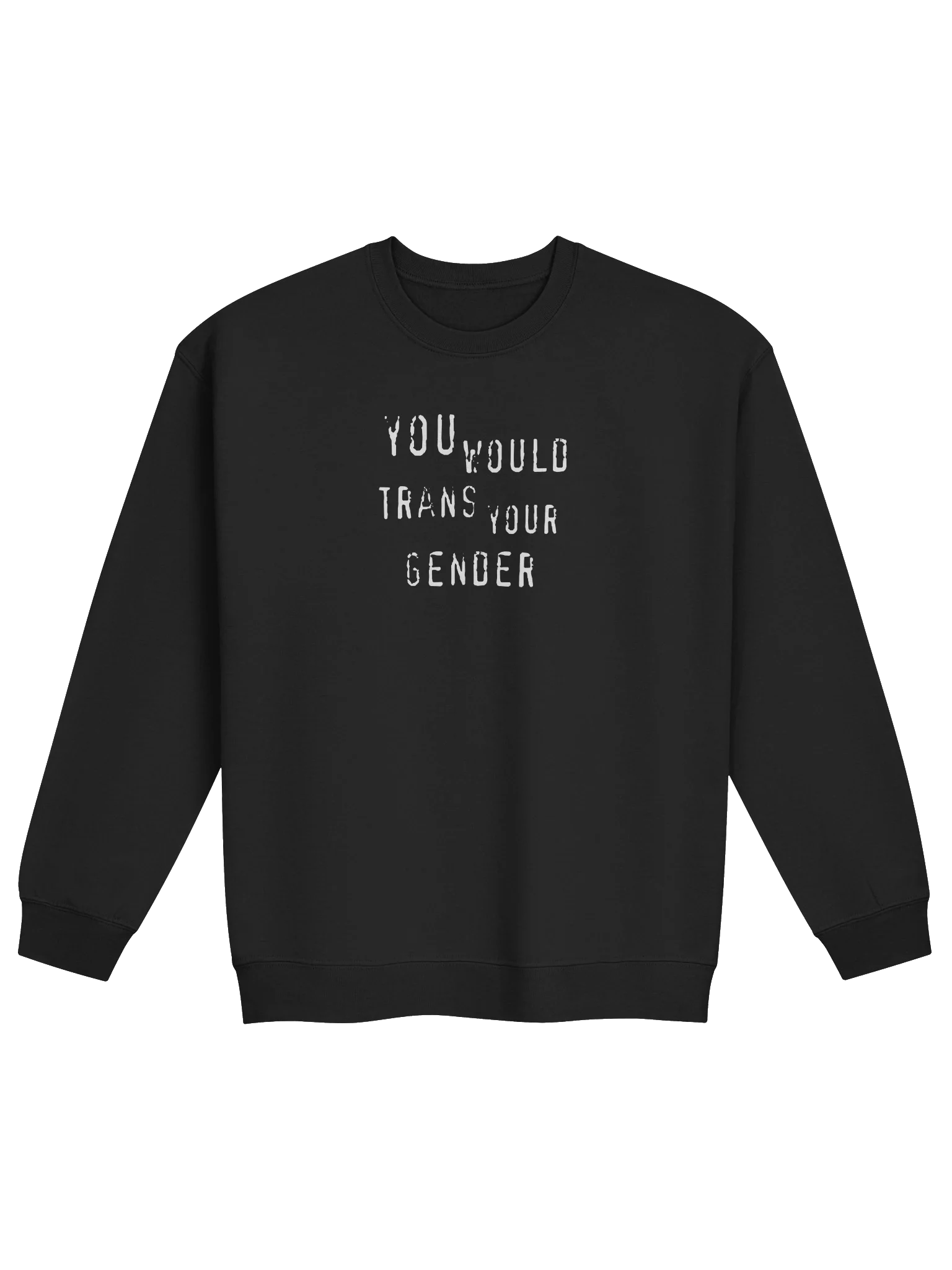 You Would Trans Your Gender Sweatshirt