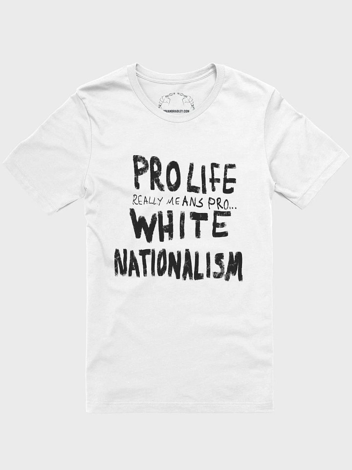 Pro Life is Pro White Nationalism Tee product image (1)