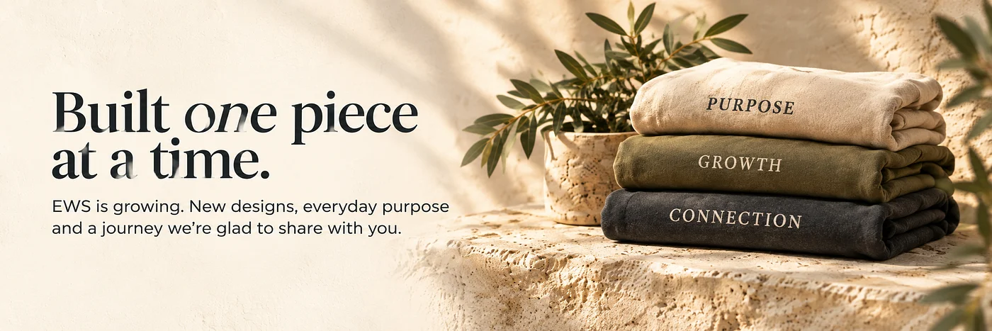 EWS is building it one piece at a time. EWS is growing with new designs, everyday purpose and a journey we are glad to share with you