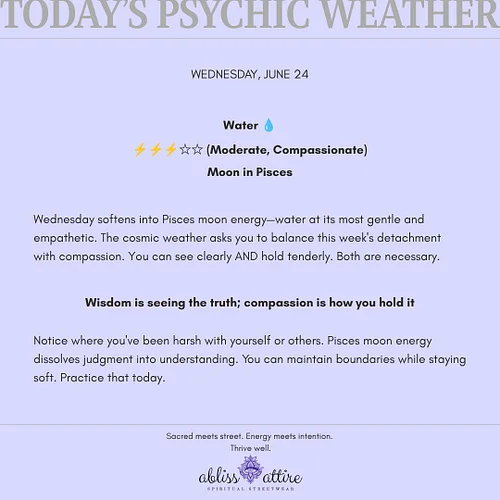 WEDNESDAY, JUNE 24
Water 💧
⚡⚡⚡☆☆ (Moderate, Compassionate)
Moon in Pisces

Wednesday softens into Pisces moon energy—water at...