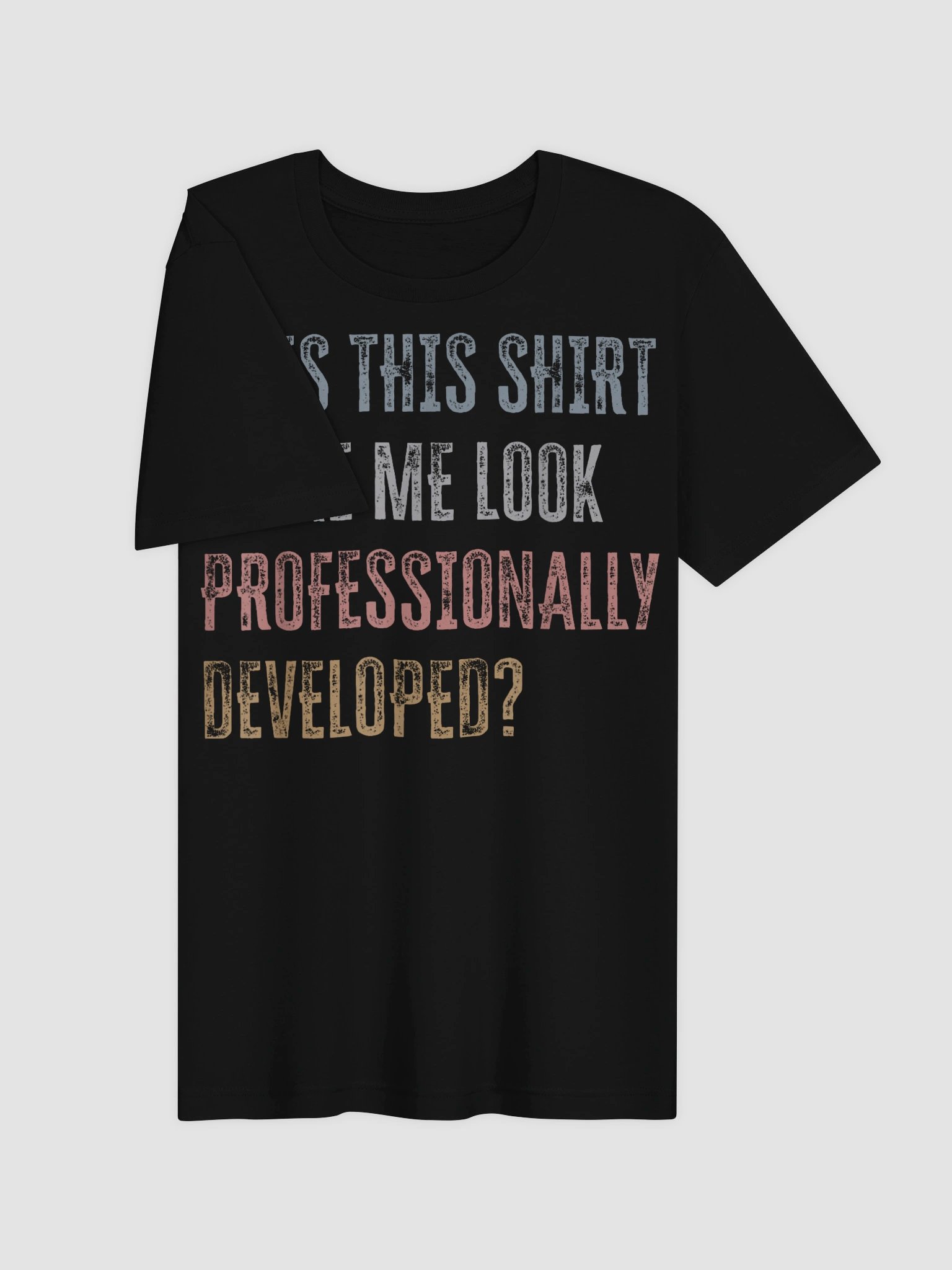 Does This Shirt Make Me Look Professionally Developed Funny T-Shirt product image (25)