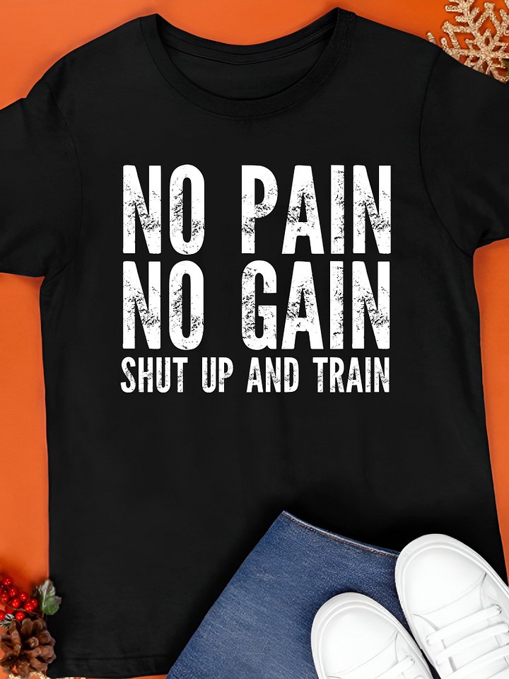 No Pain No Gain Shut Up And Train Shirt product image (1)