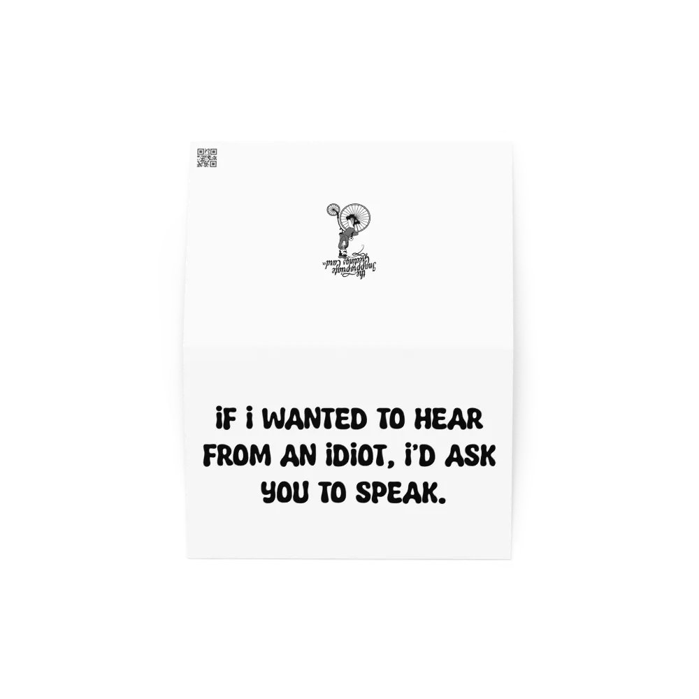 If I wanted to hear from an idiot, I’d ask you to speak. product image (8)