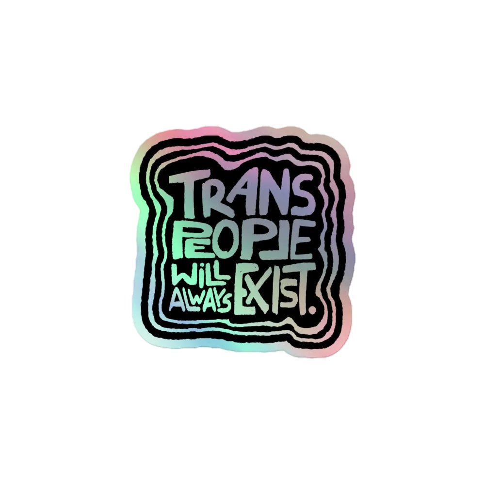 TRANS PEOPLE WILL ALWAYS EXIST. Holographic Sticker product image (1)