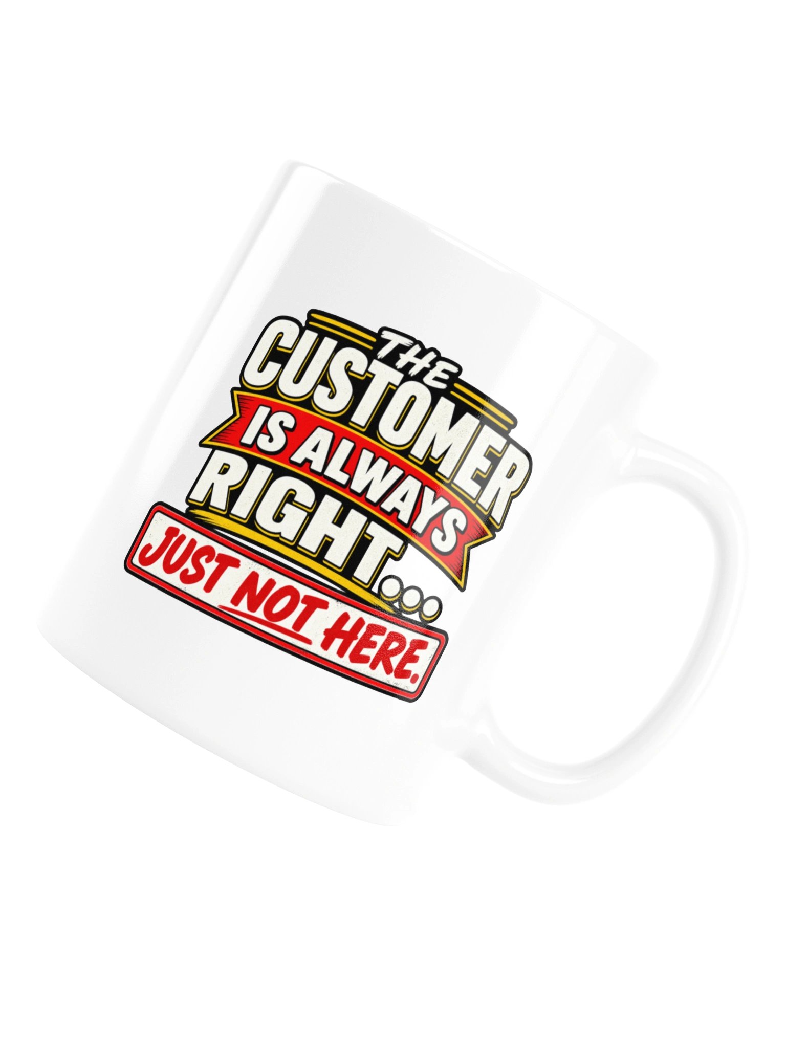 THE CUSTOMER IS ALWAYS RIGHT… JUST NOT HERE - MUG product image (17)