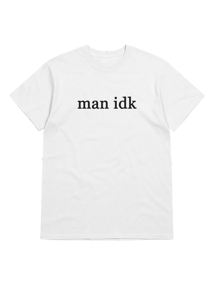 man idk T-Shirt product image (1)