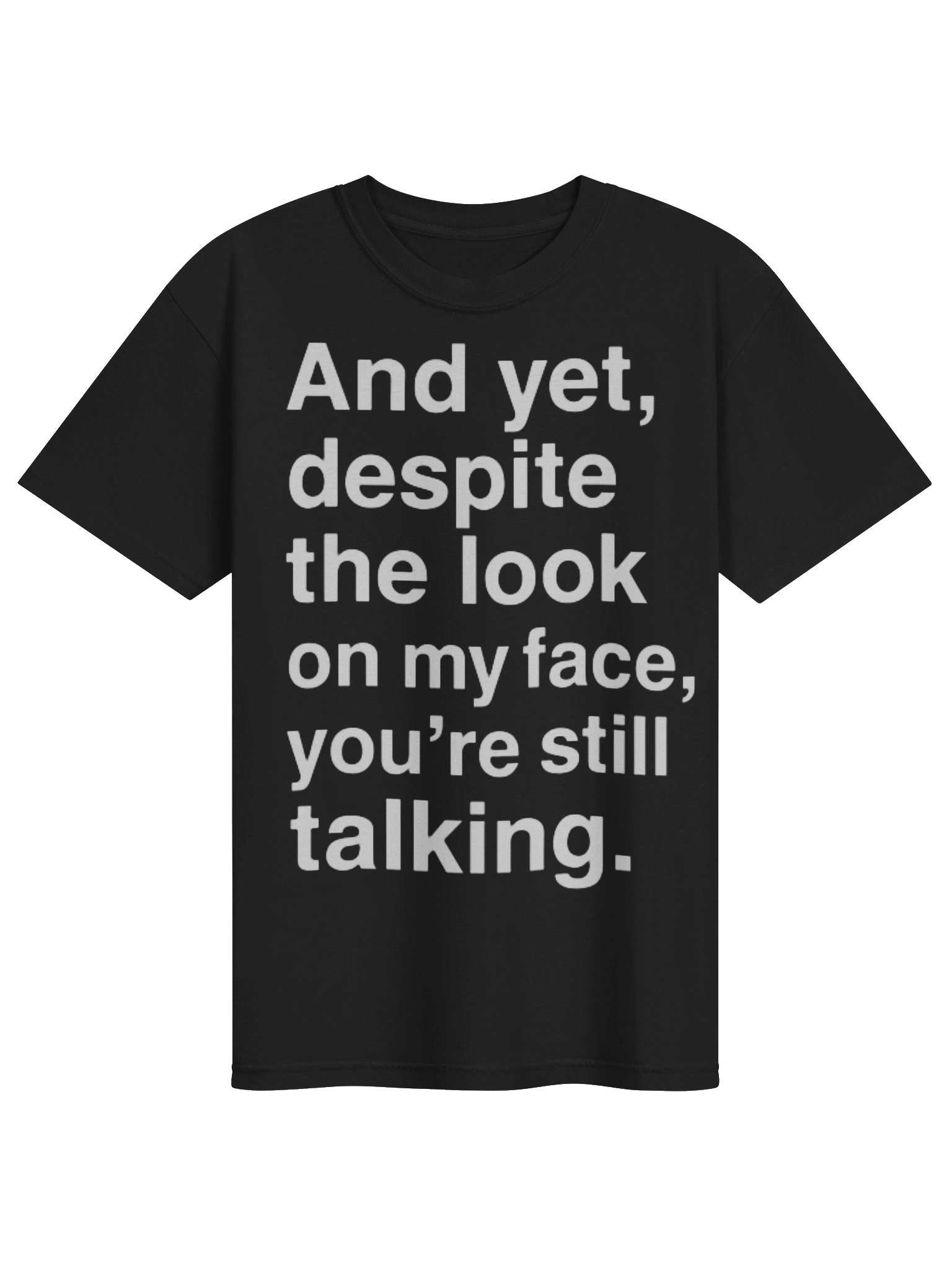 And Yet Despite The Look On My Face You’re Still Talking Sarcastic Quote T-Shirt product image (1)