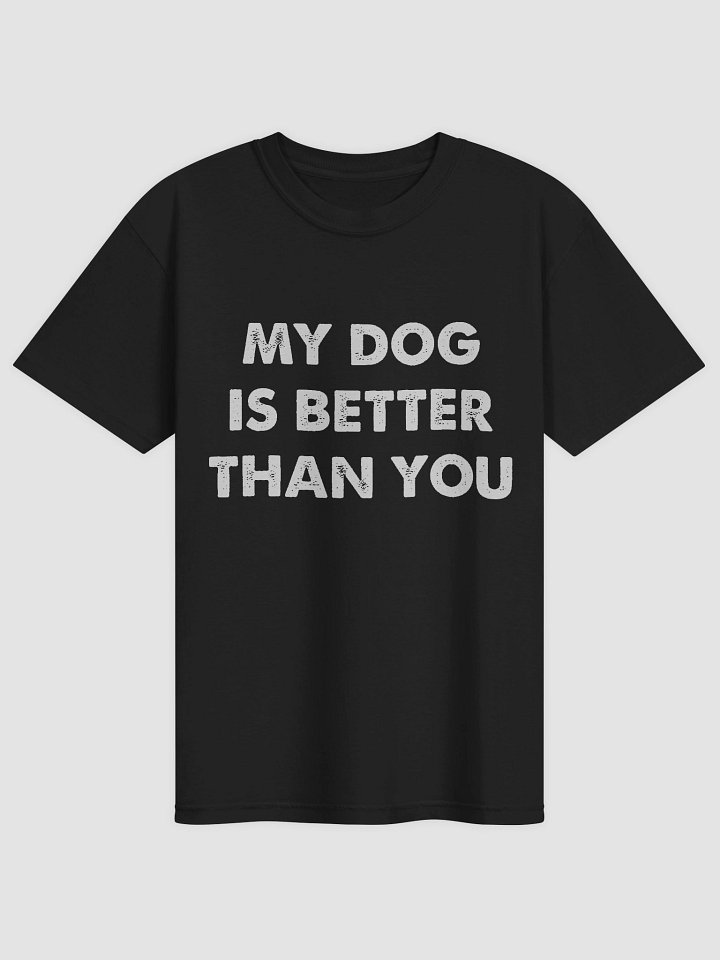 My Dog Is Better Than You T-shirt product image (2)