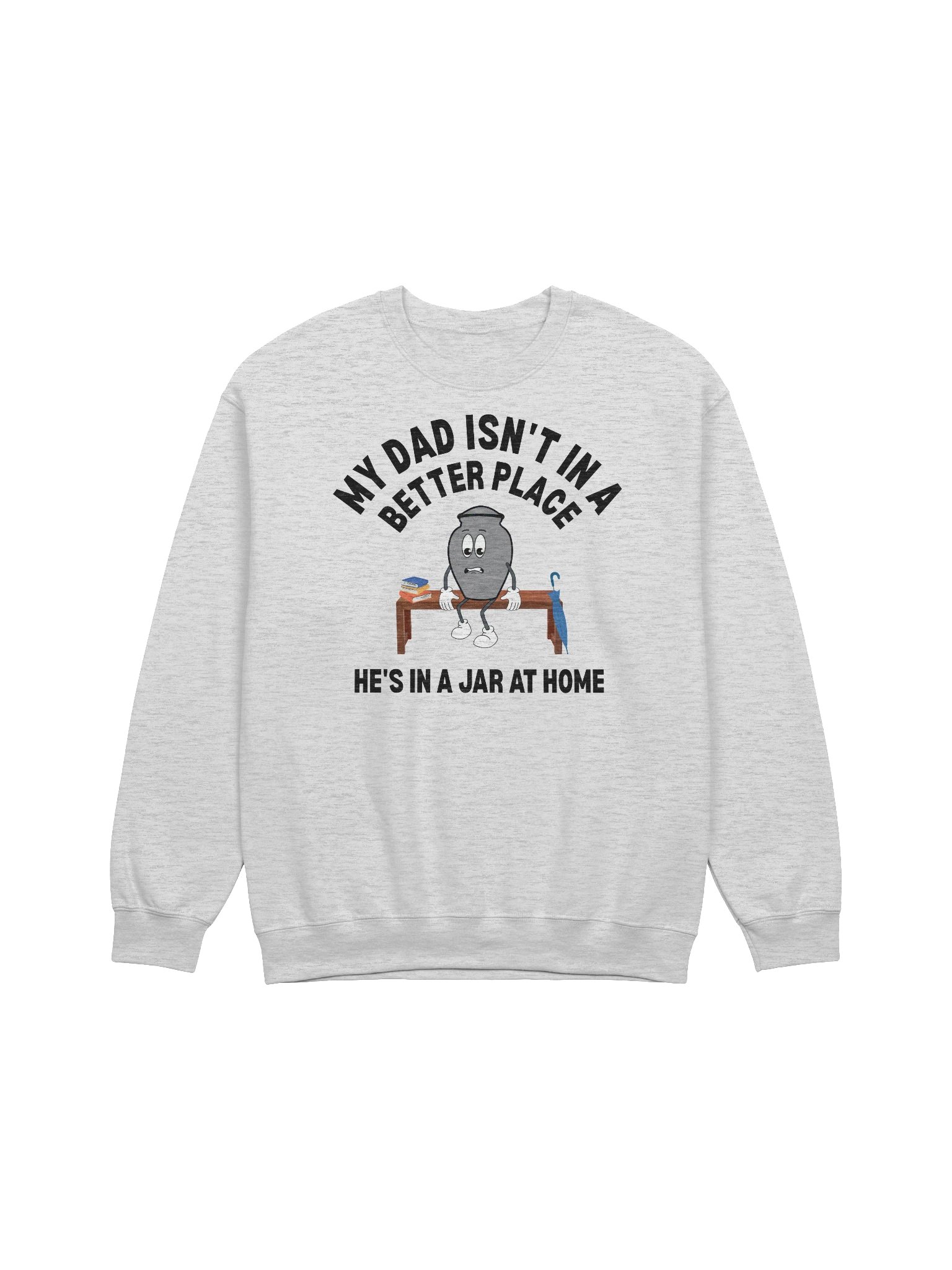 My Dad Isn't In A Better Place He's In A Jar At Home Sweatshirt product image (5)