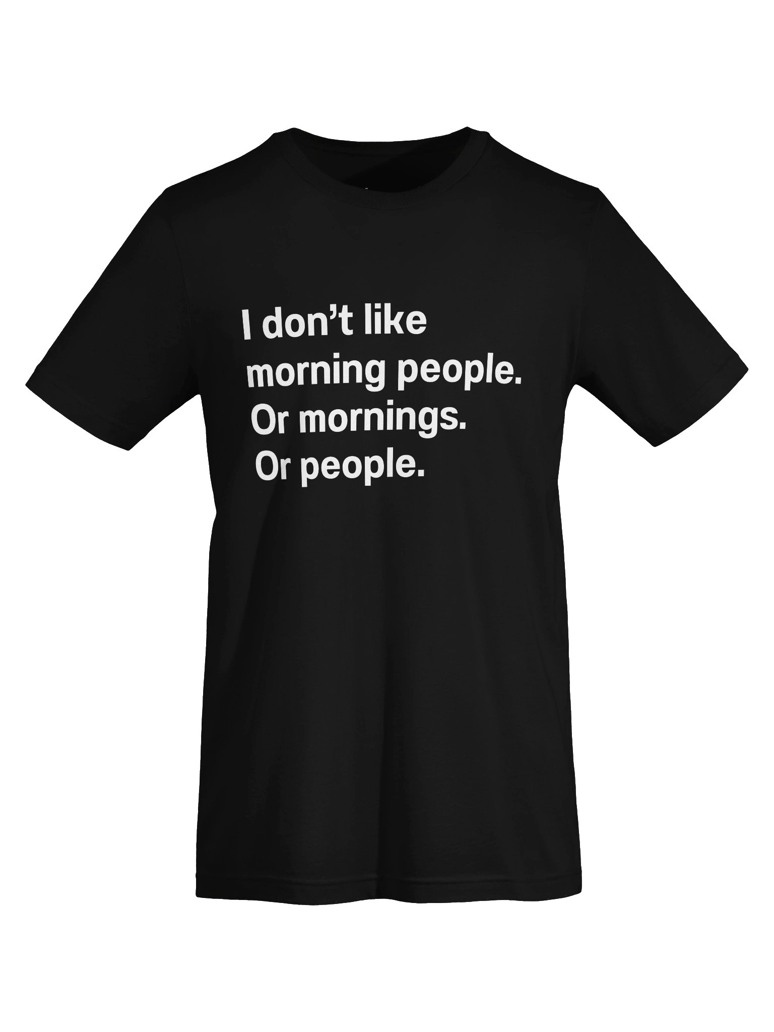 I don't like morning people. Or mornings. Or people Unisex T-Shirt product image (5)