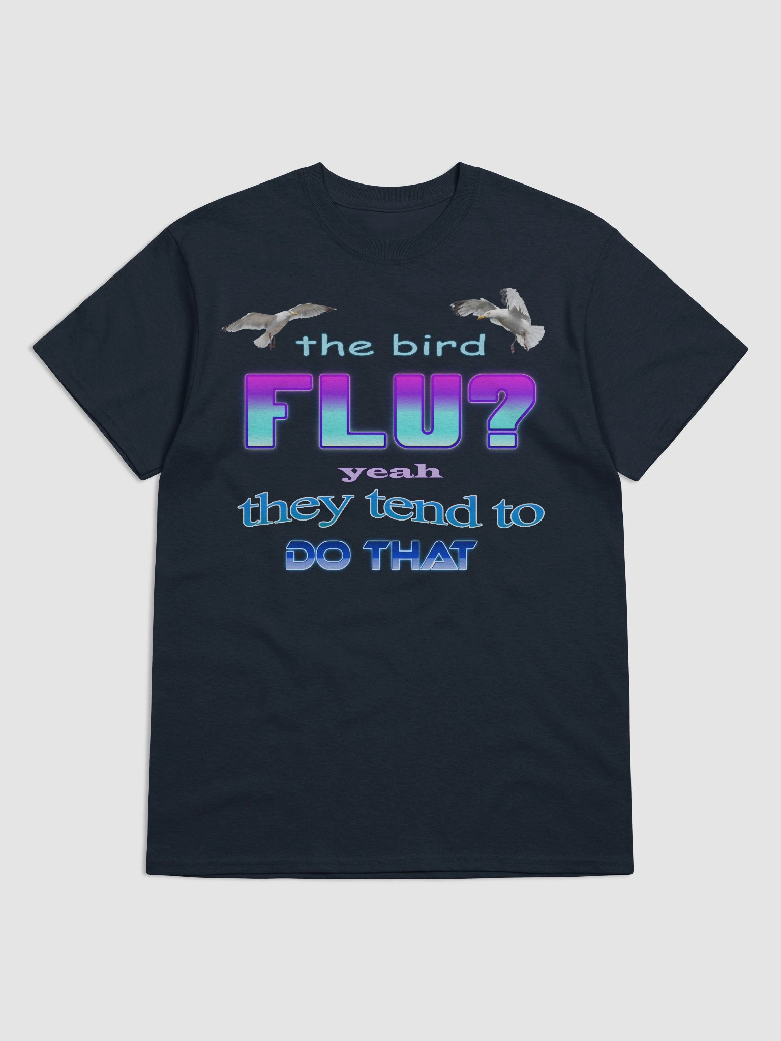The bird flu? Yeah, they tend to do that T-shirt product image (49)