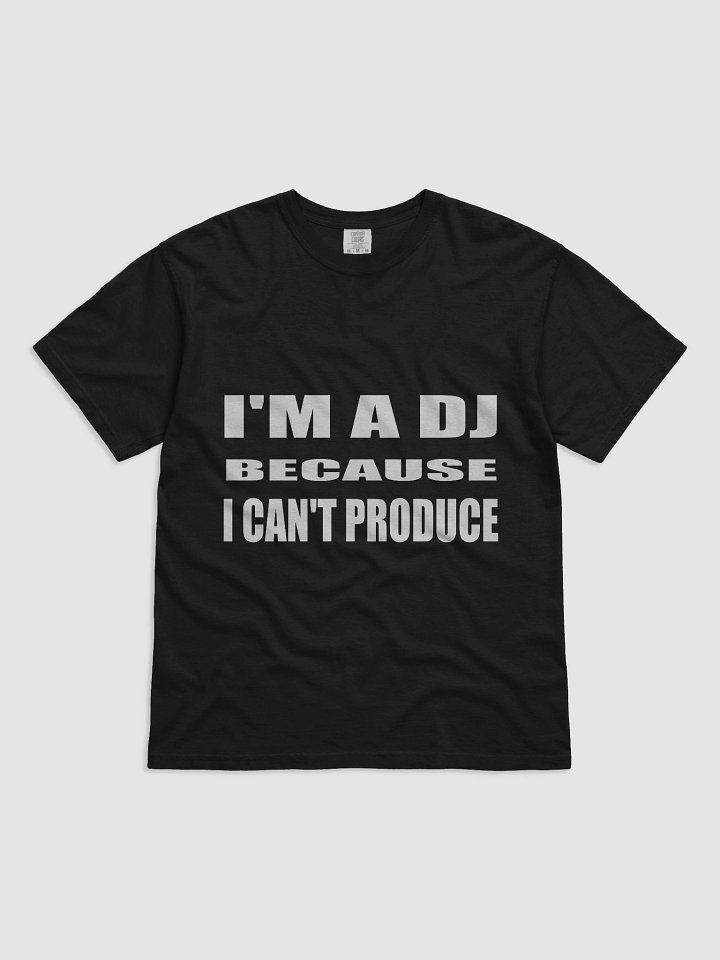 I'M A DJ BECAUSE I CAN'T PRODUCE DARK TEE product image (2)
