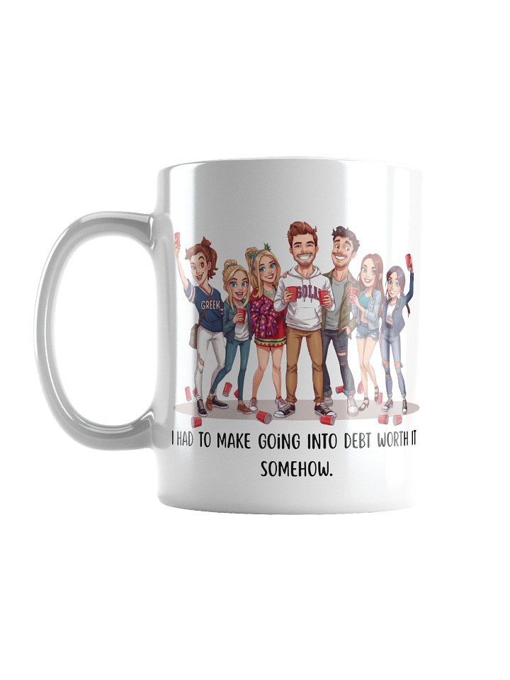 “I Had To Make Going Into Debt Worth It Somehow” Funny College Party Mug | Student Loan Humor Mug for Grads & College Kids product image (1)