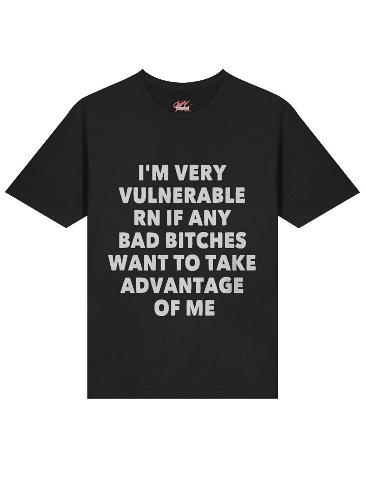 I'm Very Vulnerable Rn If Any Bad Bitches Want To Take Advantage Of Me Shirt product image (2)