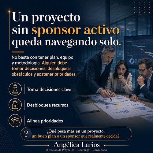 Un proyecto sin sponsor activo queda navegando solo.

Puede tener cronograma.

Puede tener equipo.

Puede tener metodología.
...