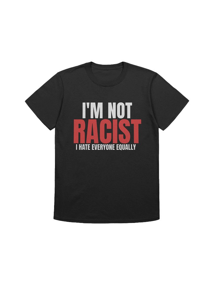 I'm not racist i hate everyone equally T shirt product image (1)