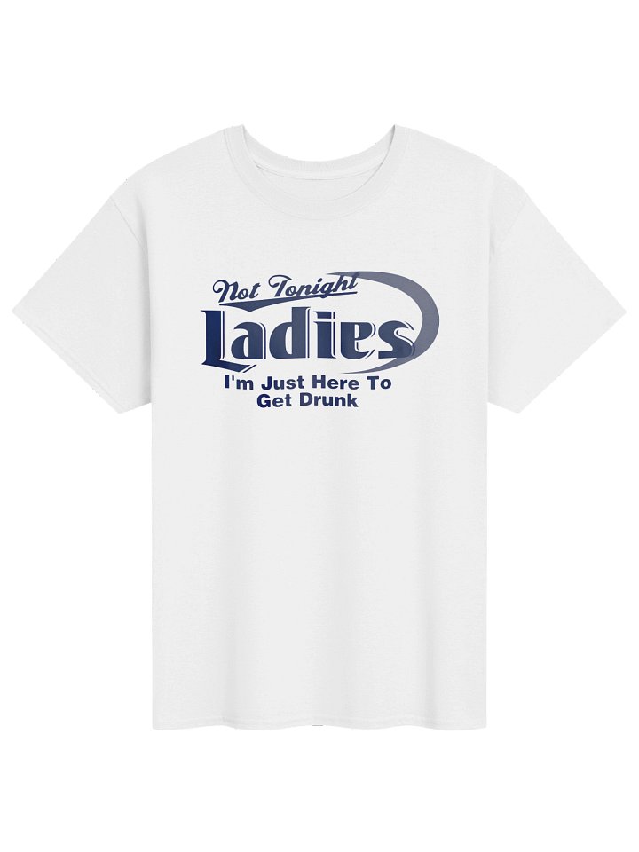 "Not Tonight Ladies" Funny Party T-Shirt - Sarcastic Drinking Graphic Tee product image (1)