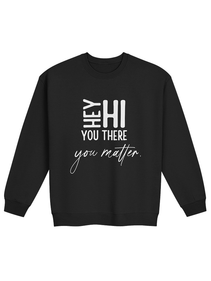 Hey Hi You There You Matter Sweatshirt – You Are Seen | Mental Health Awareness product image (1)