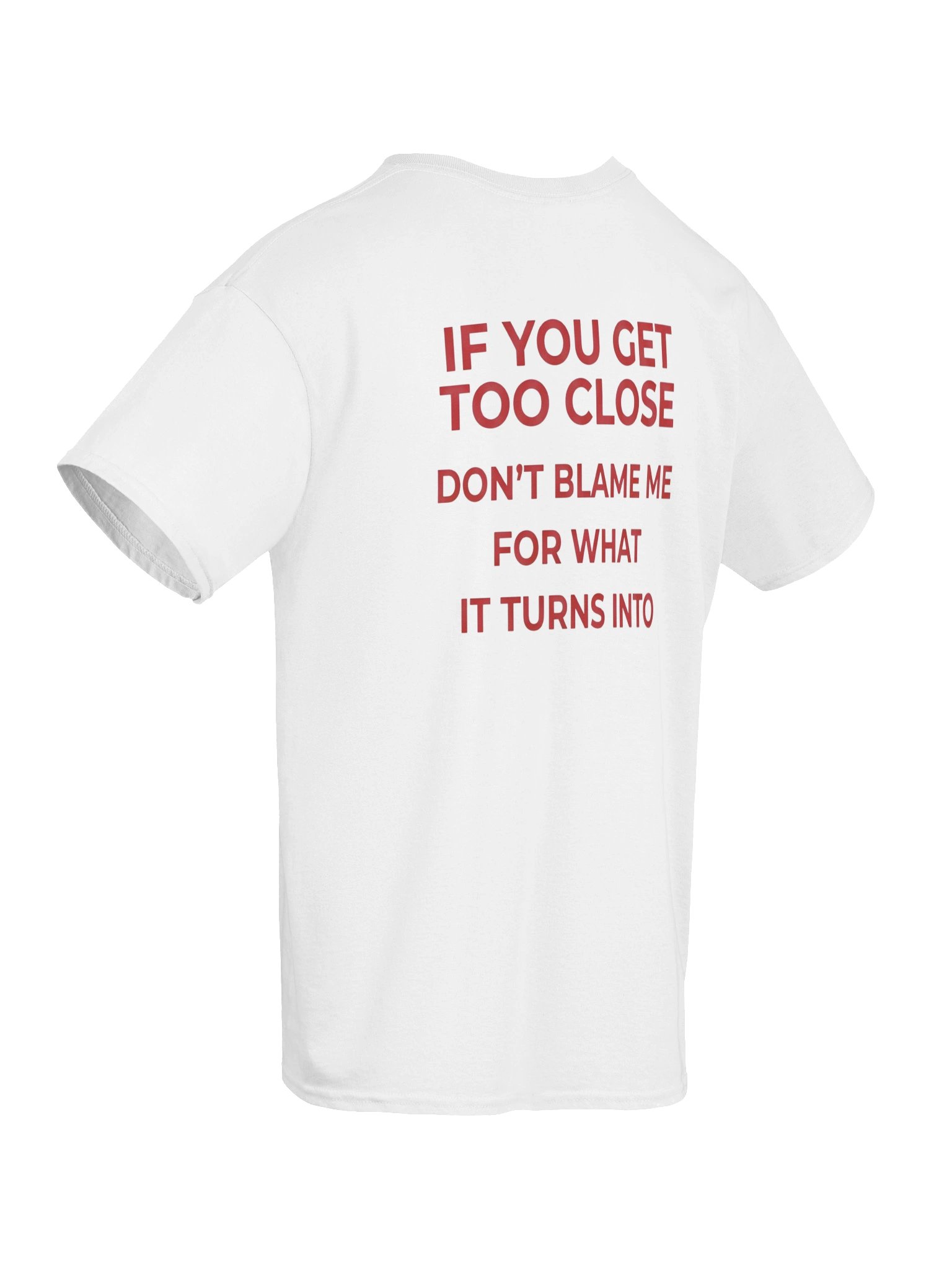 If You Get Too Close Don’t Blame Me T-Shirt (Back Print) product image (43)