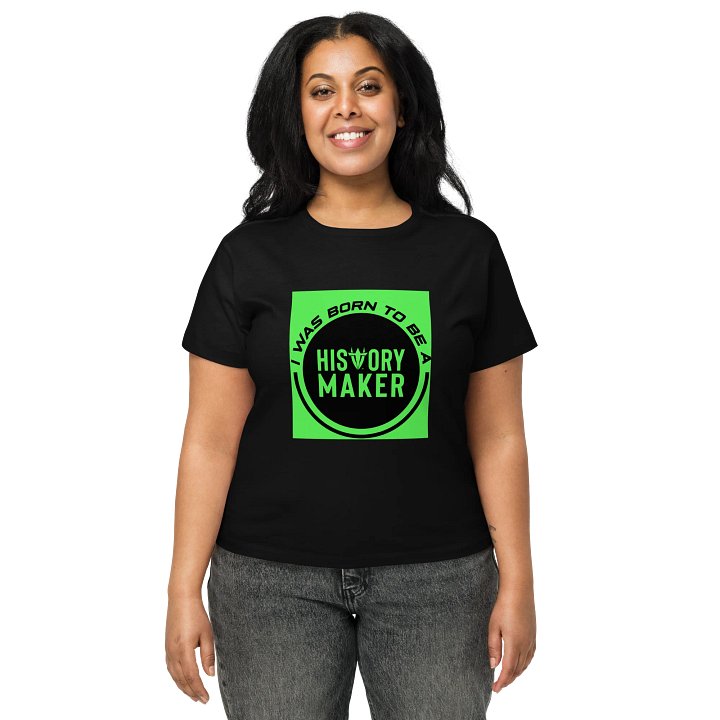 I was Born to be a History Maker High-Waisted Black Ladies Tee product image (1)