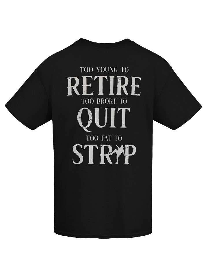 "Too Young To Retire, Too Broke To Quit, Too Fat To Strip" Funny Graphic Tee ( Back-Print) product image (2)