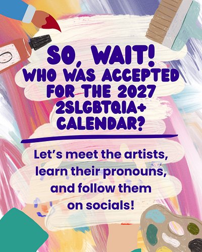 So wait! Who was accepted for the 2027 2SLGBTQIA+ Calendar?
Let’s meet the artists, learn their pronouns, and follow them on ...