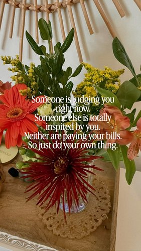 Someone is judging you right now. Someone else is being inspired by you. And guess what? Neither of them pays your bills! 😉

...