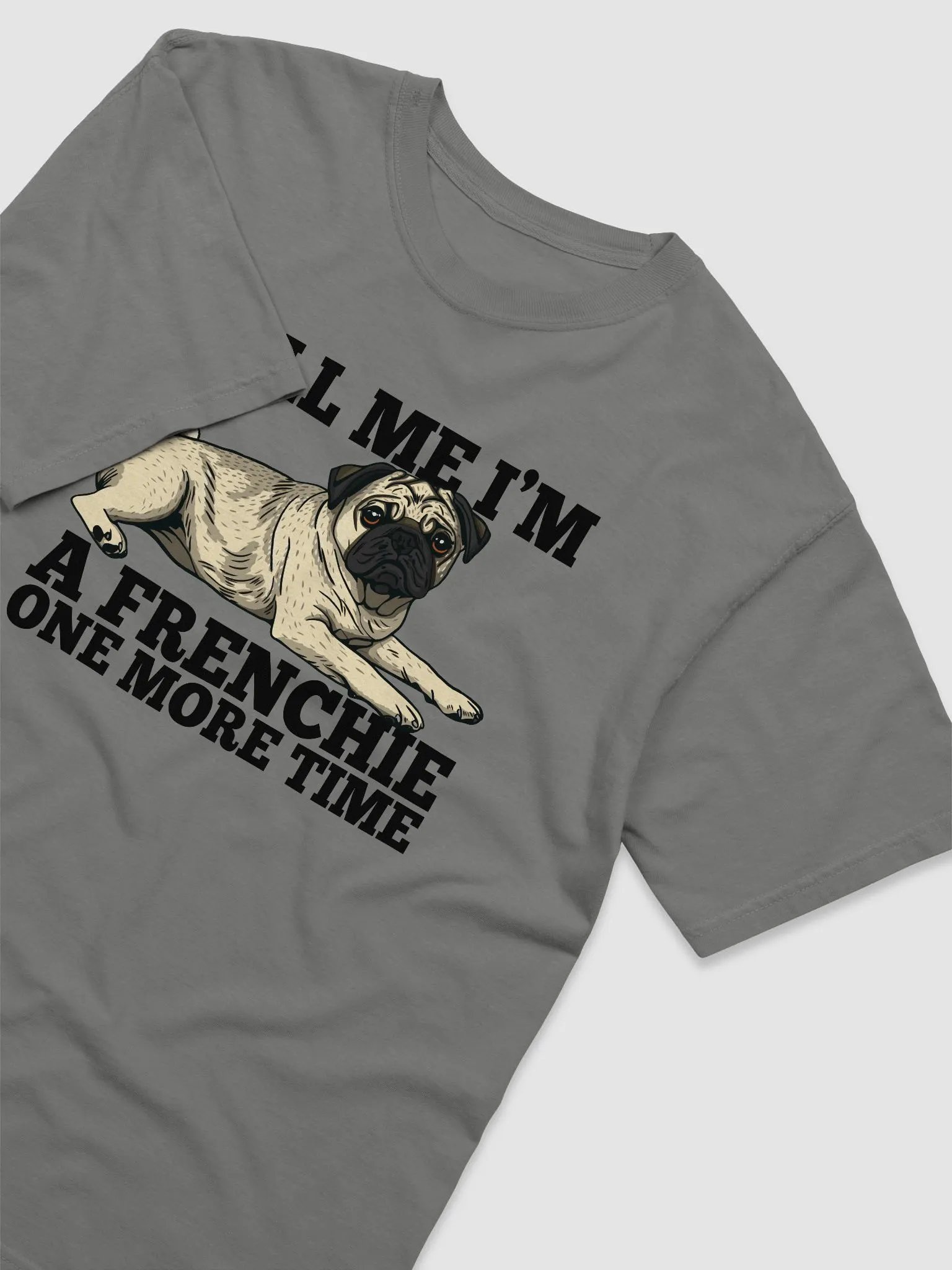 Tell Me I’m a Frenchie One More Time T-Shirt of a Pug | Funny T-Shirt for Pug Paw-rents product image (6)