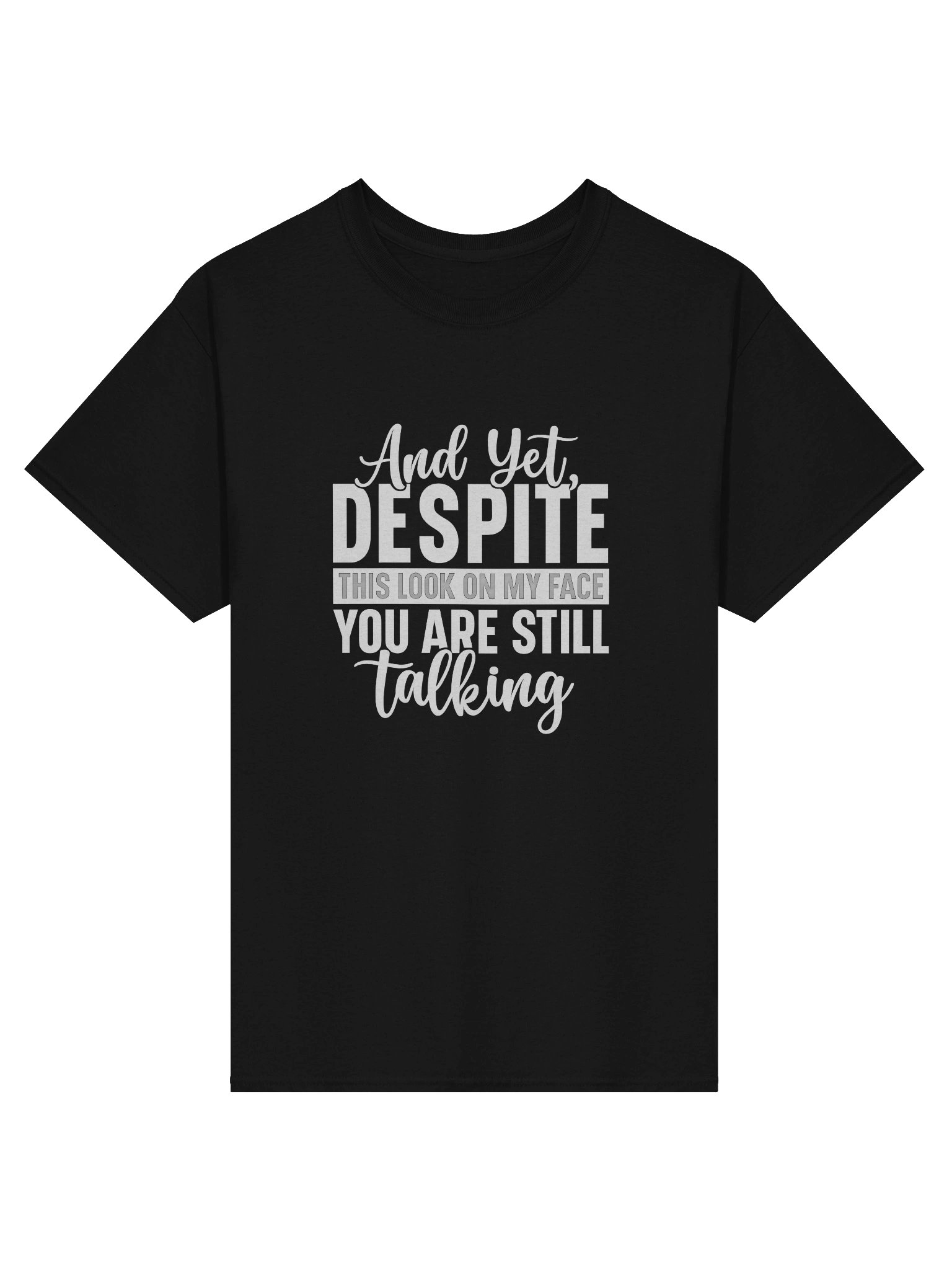 “And Yet, Despite This Look On My Face, You Are Still Talking” (Shirt) product image (1)