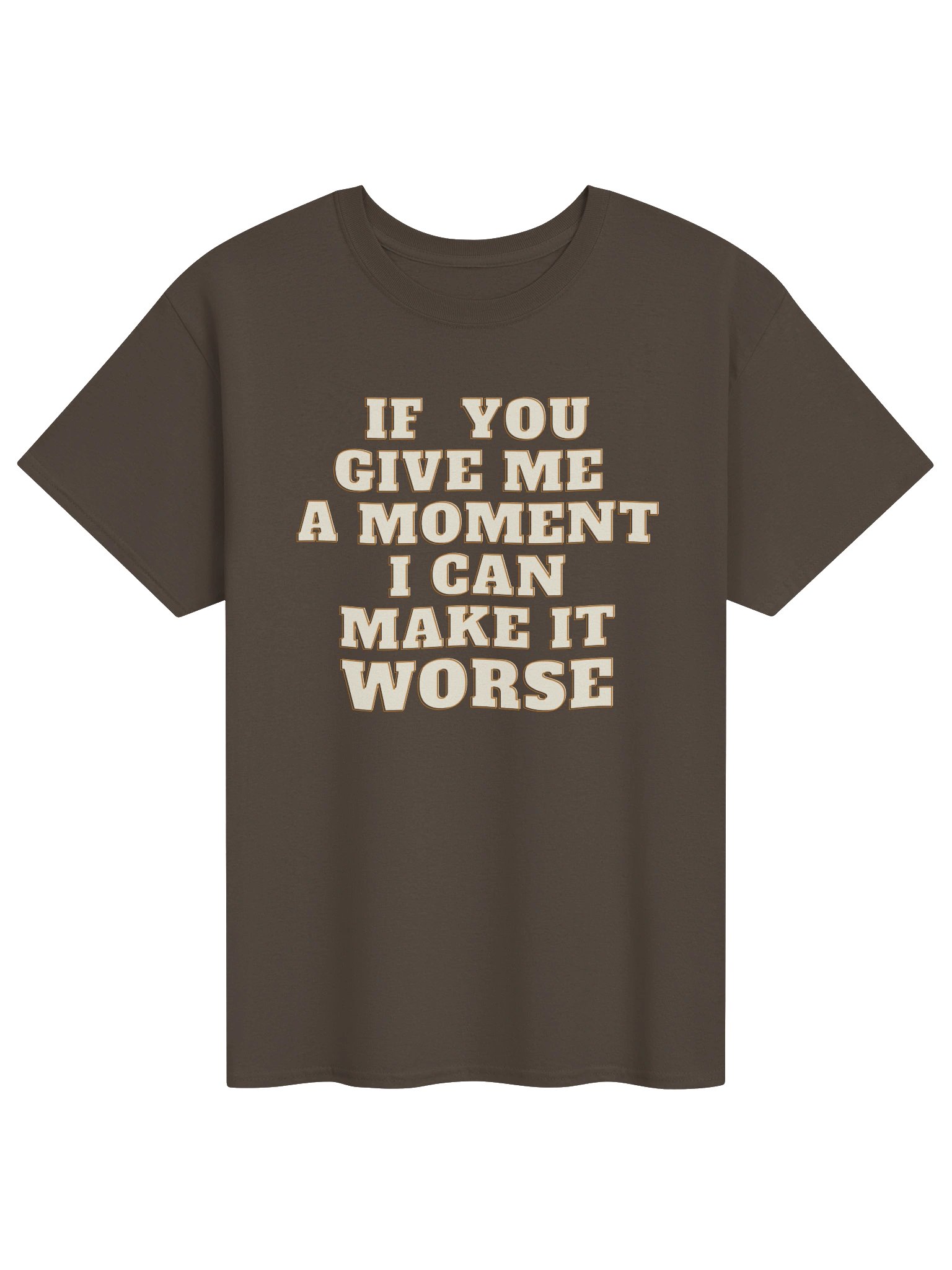 The If You Give Me a Moment, I Can Make It Worse T-Shirt product image (1)