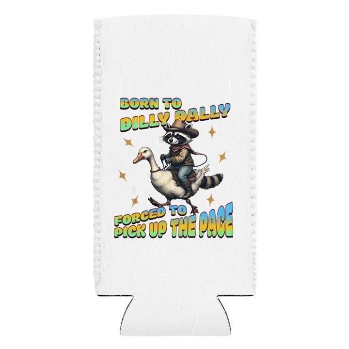 Born To Dilly Dally Forced To Pick Up The Pace Raccoon Can Cooler product image (2)