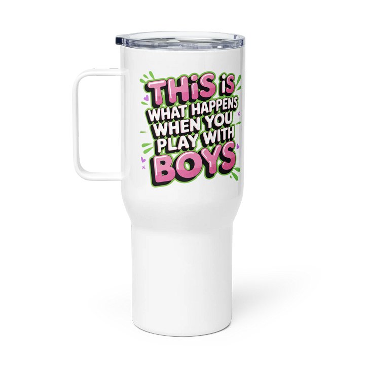 This Is What Happens When You Play With Boys Travel Mug product image (2)