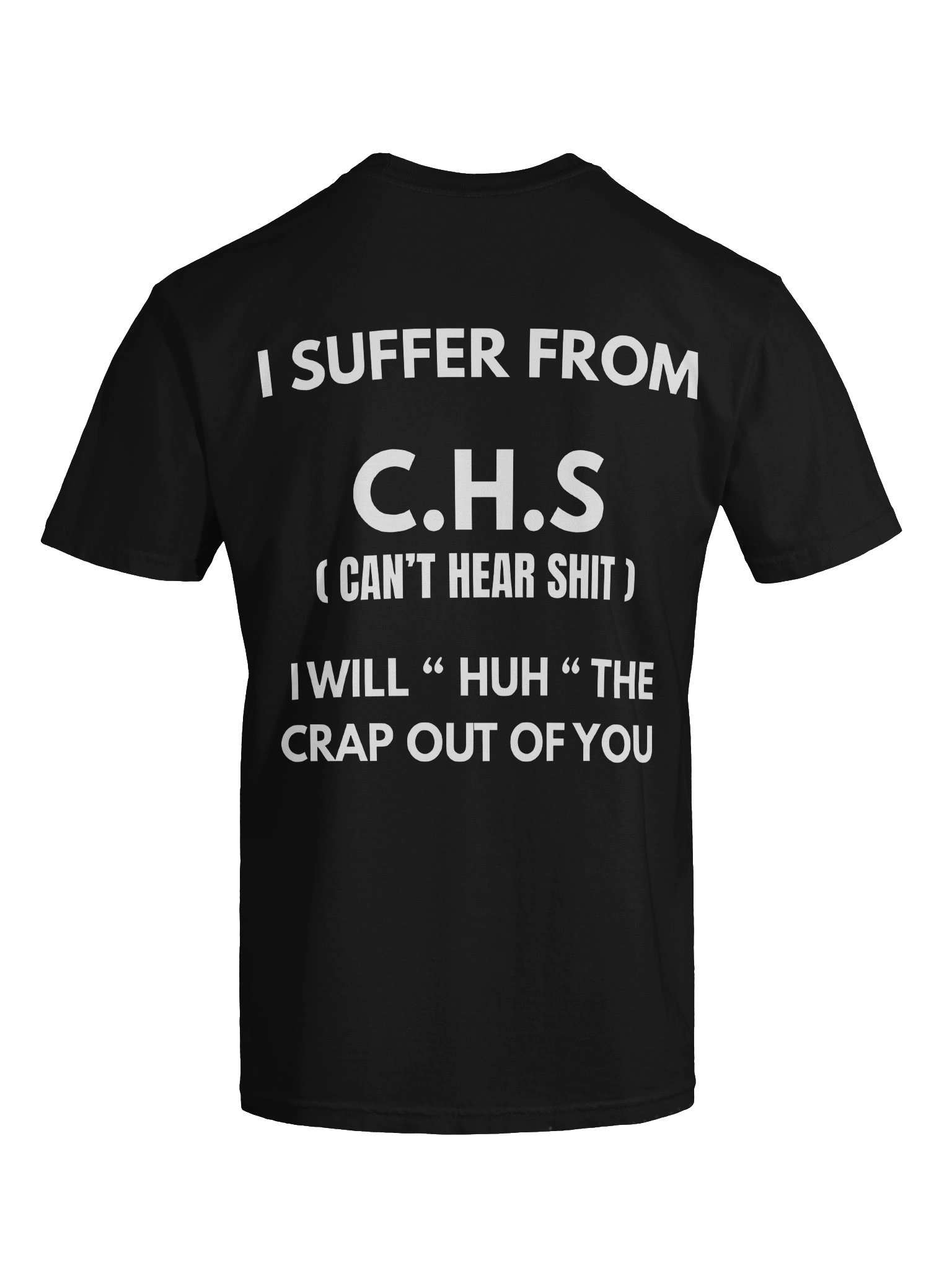 I SUFFER FROM C.H.S (CAN’T HEAR SHIT) I WILL “HUH” THE CRAP OUT OF YOU T-SHIRT product image (11)
