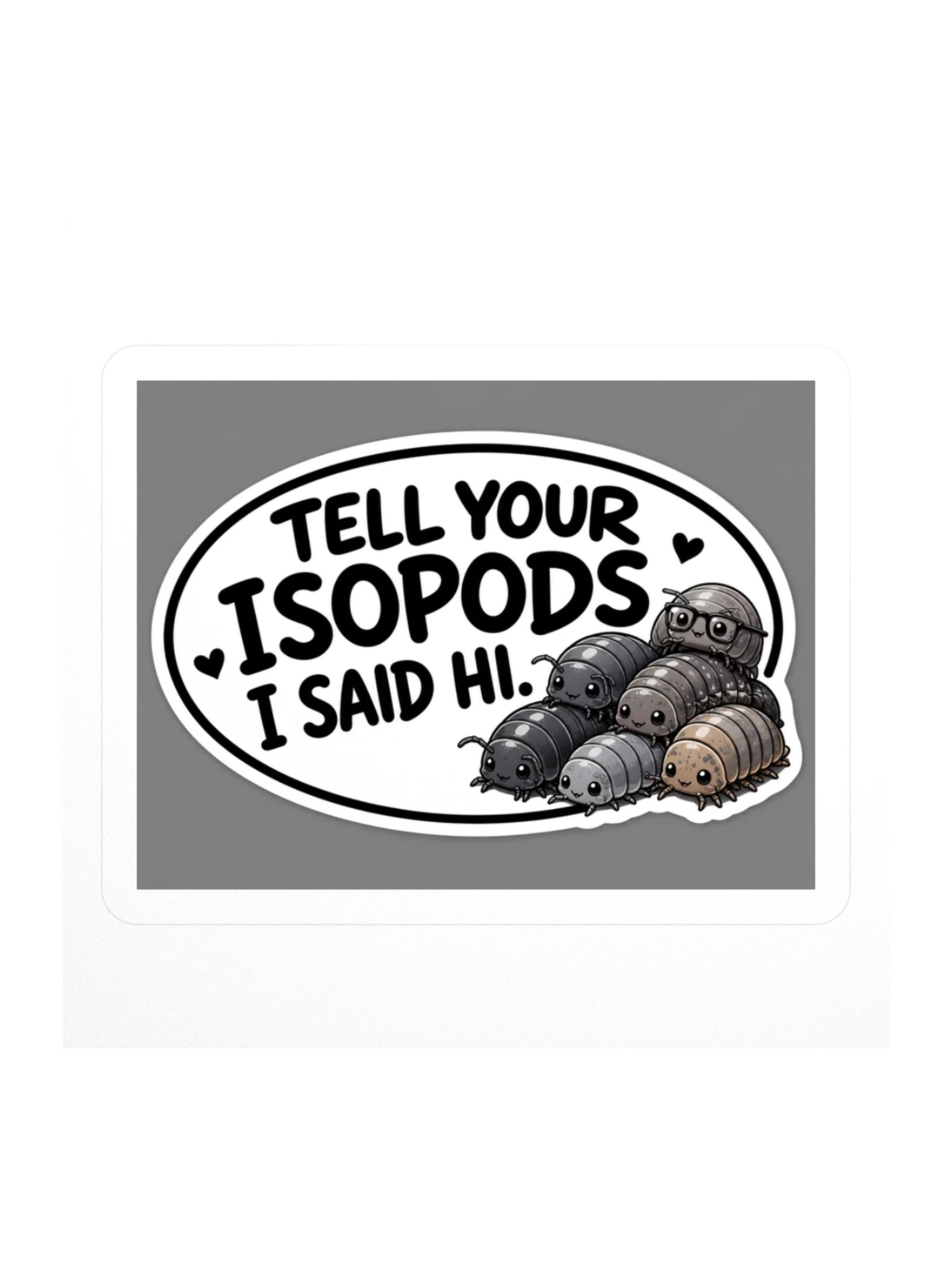 Tell Your Isopods I Said Hi Kiss Cut Sticker product image (1)