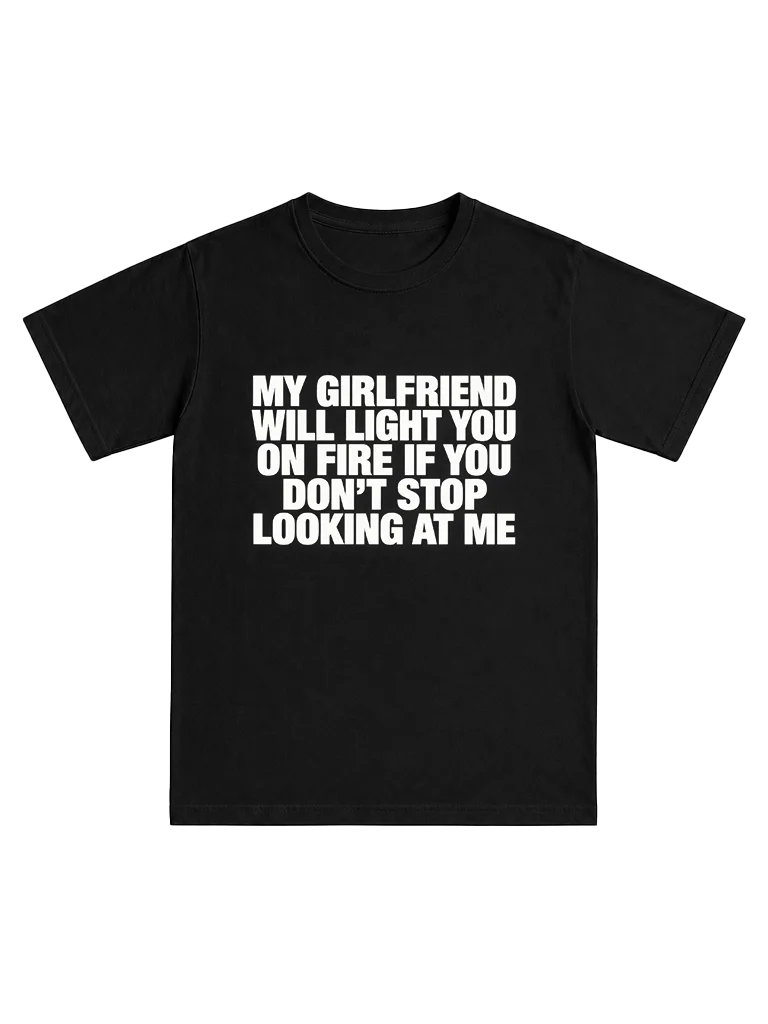 My girlfriend will light you on fire if you don't stop looking at me product image (1)