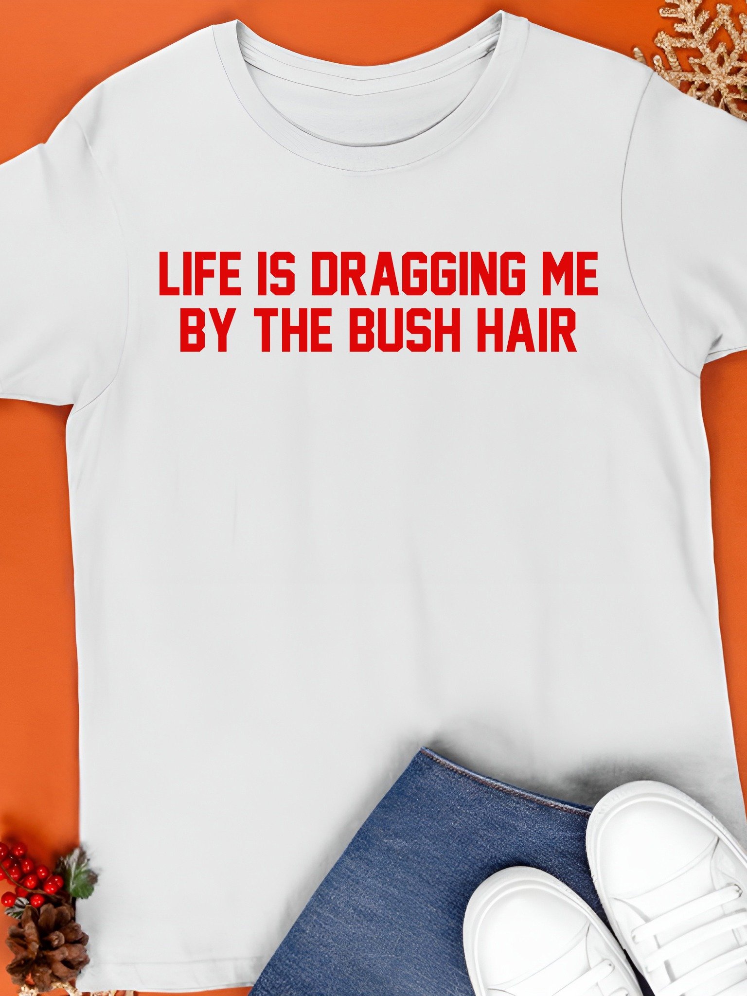 Life Is Dragging Me By The Bush Hair Shirt product image (1)