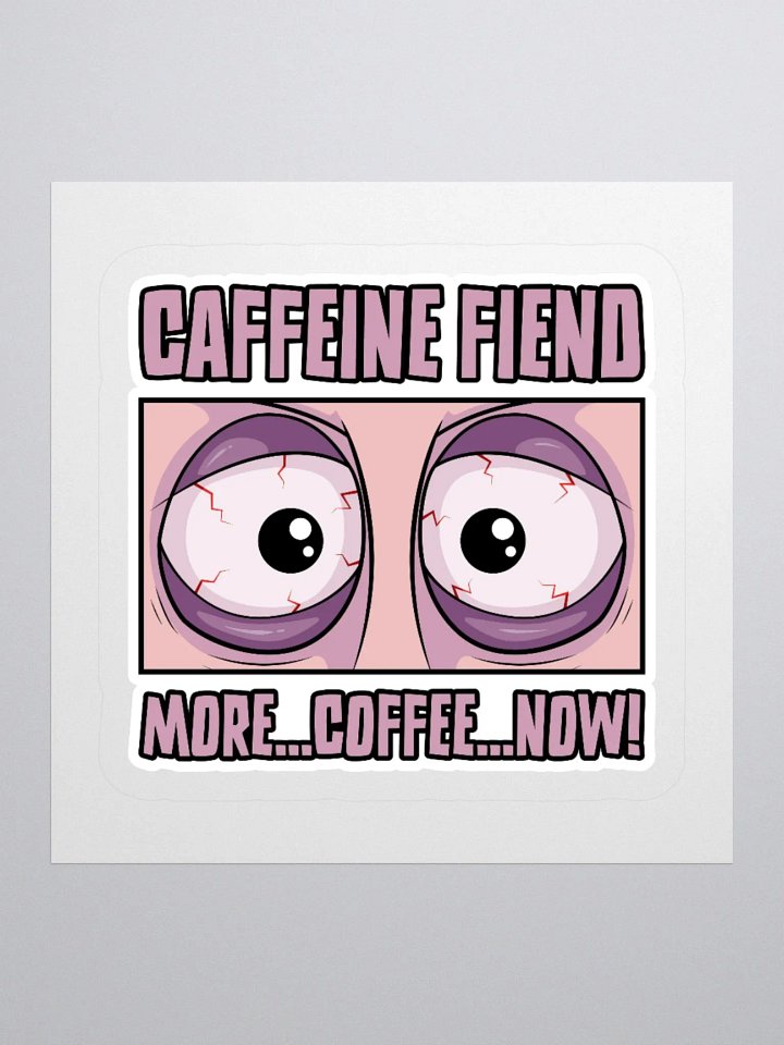 Caffeine Fiend Funny Coffee Sticker – More Coffee, Now! product image (2)