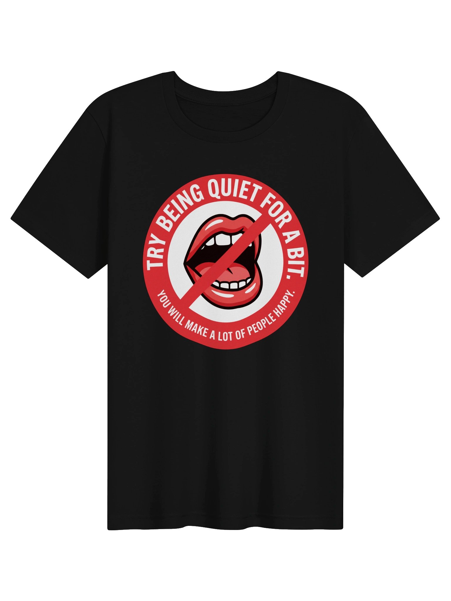 Try being quiet for a bit. You will make a lot of people happy. Statement Tee product image (1)