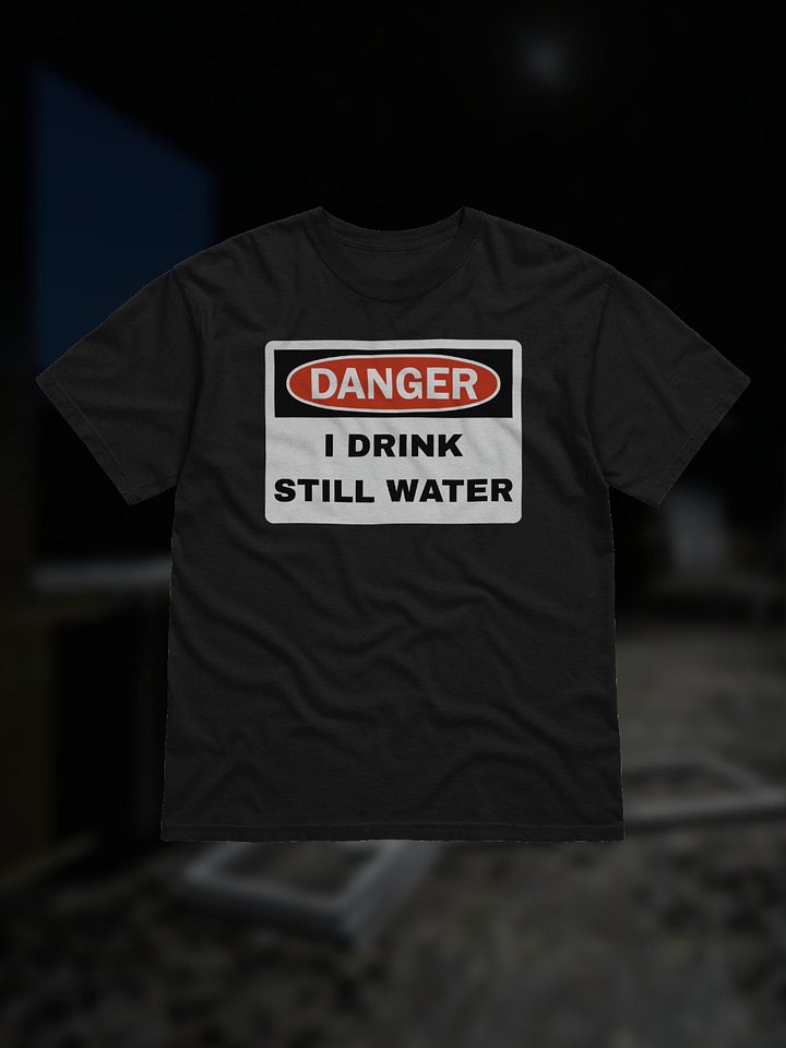 I DRINK STILL WATER T-Shirt product image (1)