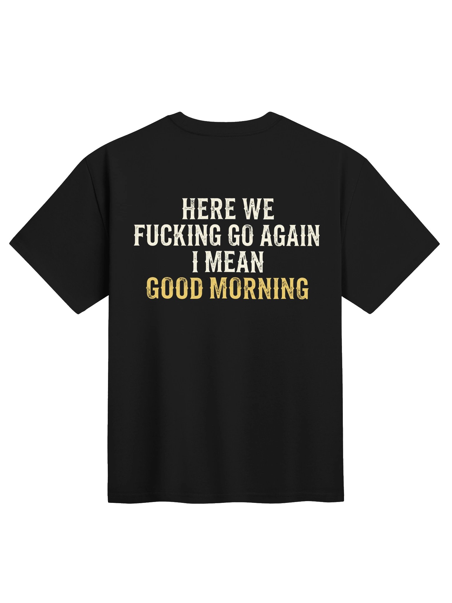 HERE WE FUCKING GO AGAIN I MEAN GOOD MORNING T-Shirt product image (1)
