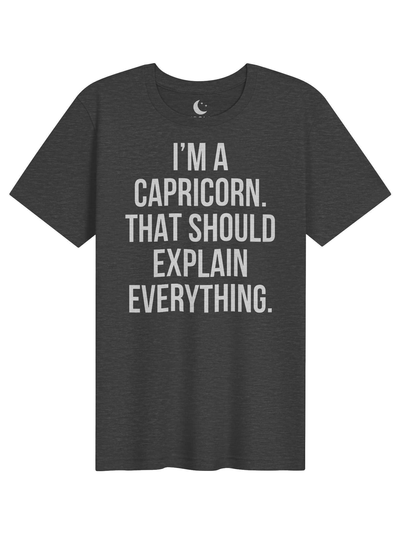I’M A CAPRICORN. THAT SHOULD EXPLAIN EVERYTHING. UNISEX T-SHIRT product image (91)