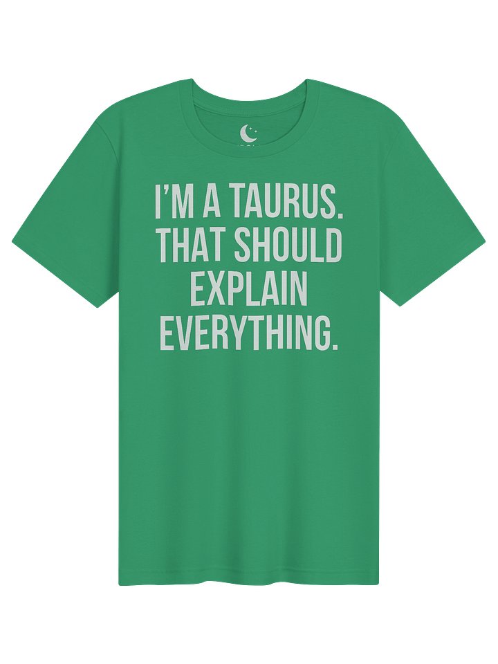 I’M A TAURUS. THAT SHOULD EXPLAIN EVERYTHING. UNISEX T-SHIRT product image (91)