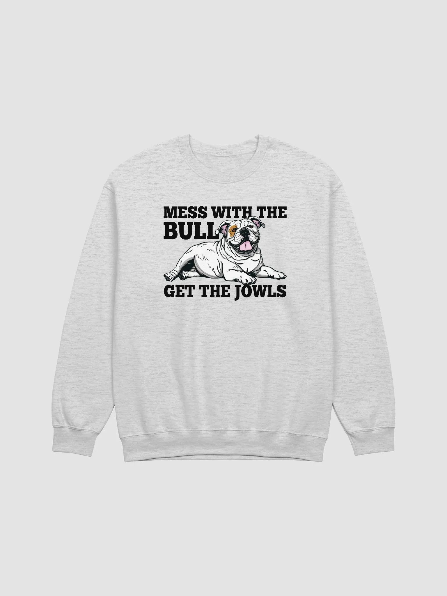 Mess with the Bull, Get the Jowls Sweatshirt of an English Bulldog(White) | Funny Shirt for Bulldog Paw-rents product image (1)