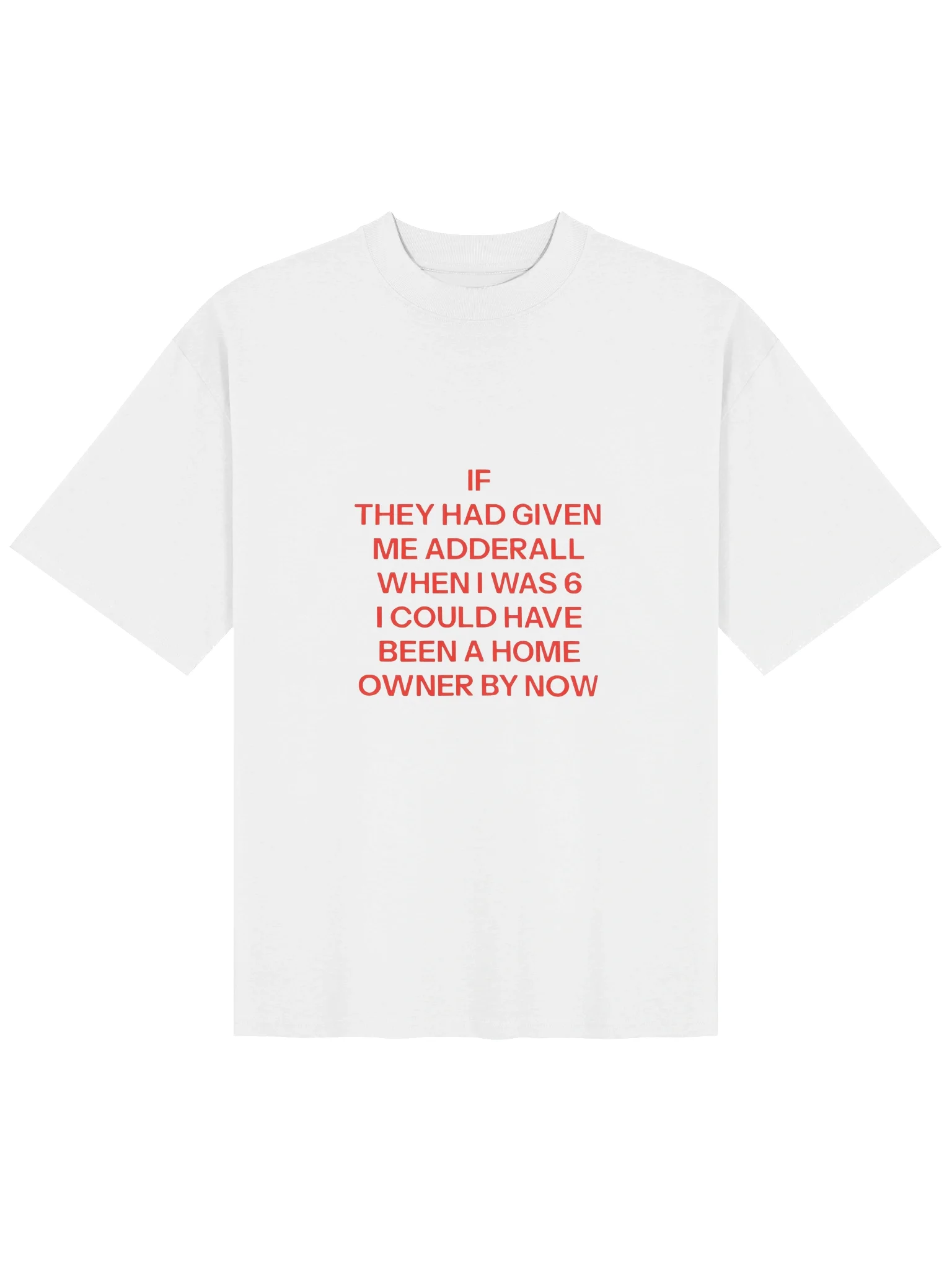 If They Had Given Me Adderall When I Was 6 I Could Have Been A Home Owner By Now Shirt product image (112)