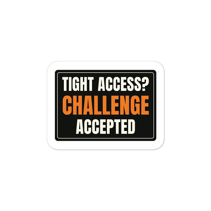 Tight access? Challenge accepted · Vinyl Decal
