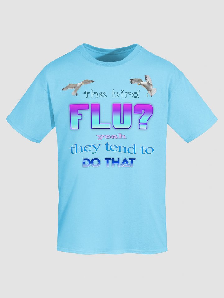 The bird flu? Yeah, they tend to do that T-shirt product image (1)