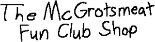 The McGrotsmeat Fun Club Shop