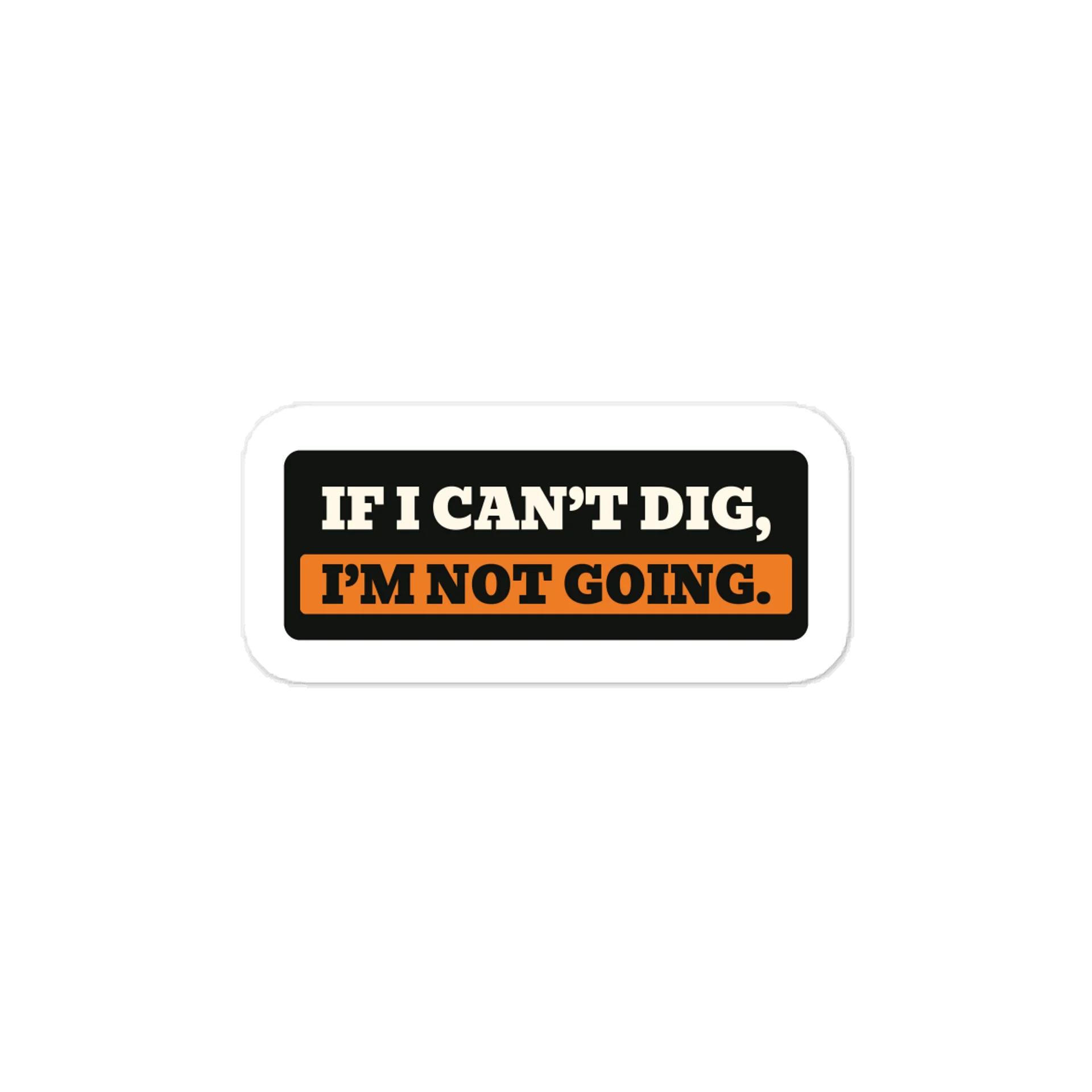 If I can’t dig, I’m not going. — Vinyl Decal product image (1)