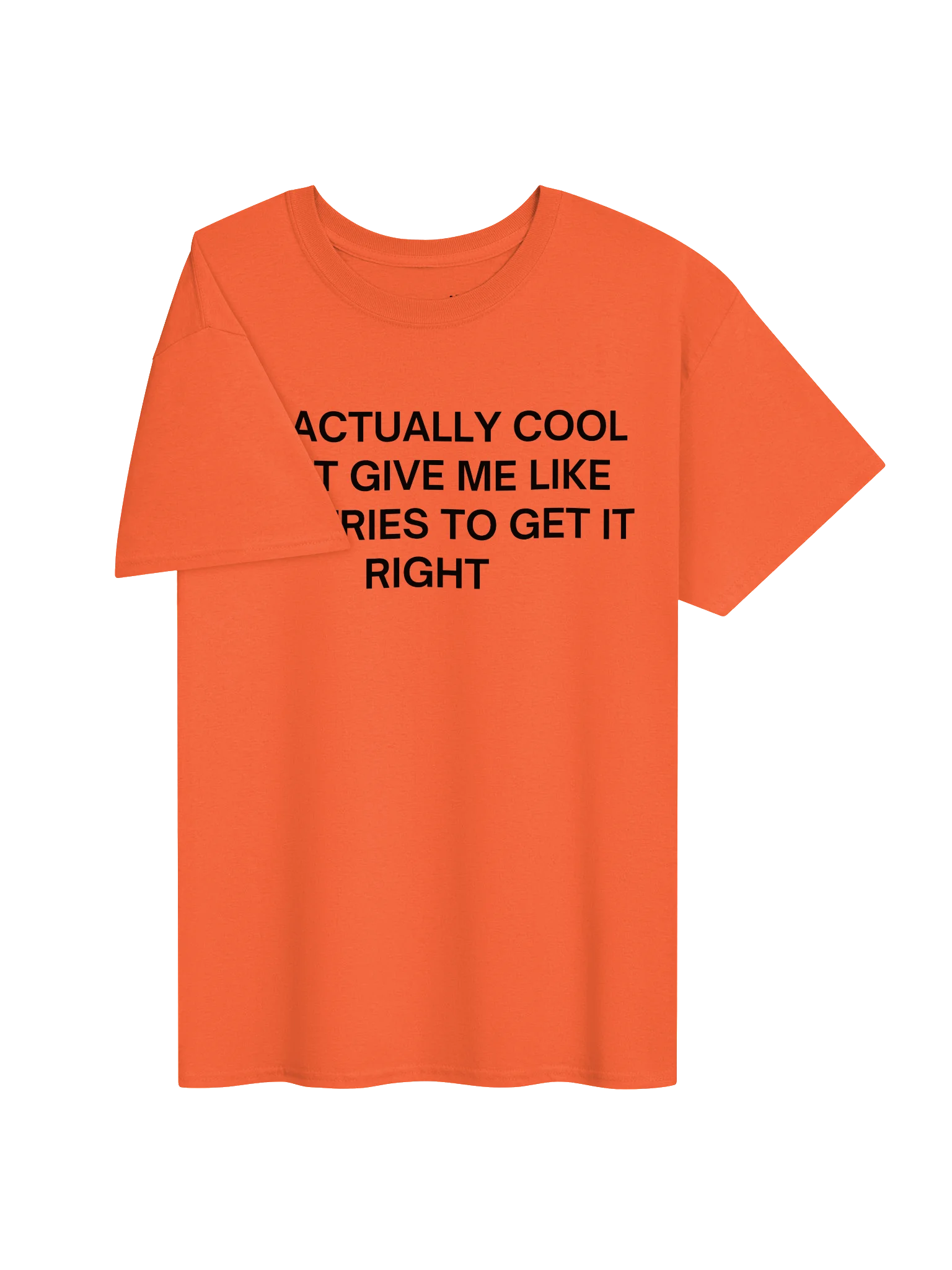 I'M ACTUALLY COOL JUST GIVE ME LIKE FIVE TRIES TO GET IT RIGHT Unisex Shirt product image (26)