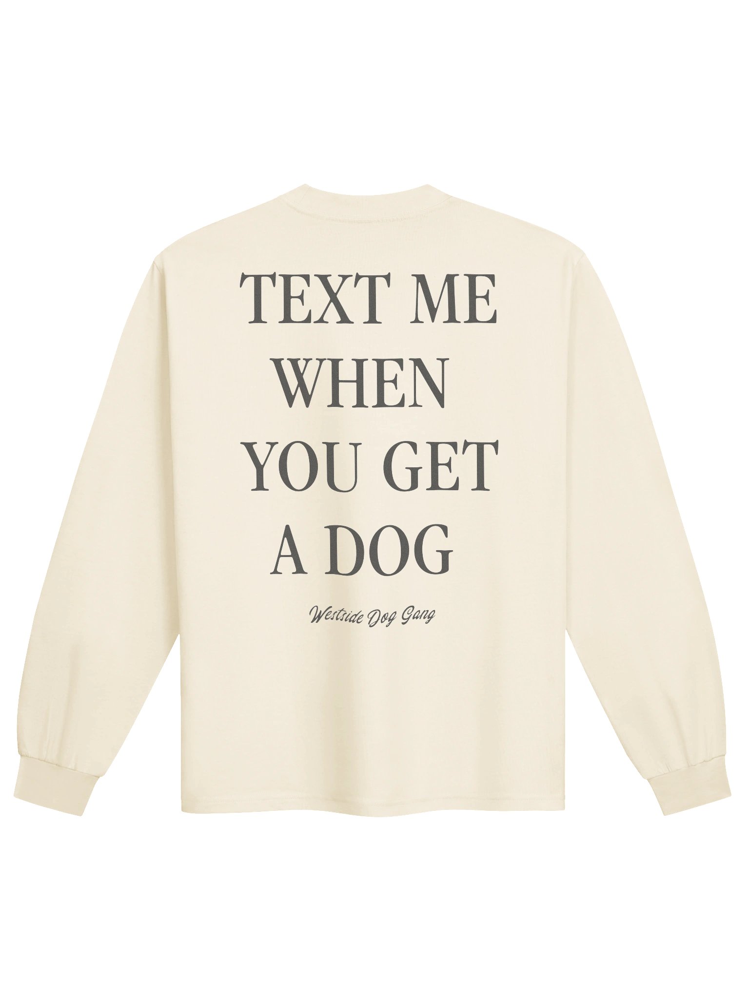 TEXT ME WHEN YOU GET A DOG // LS Crew product image (1)